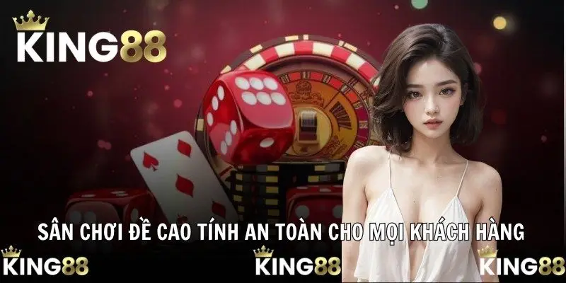 Sân chơi đề cao tính an toàn cho mọi khách hàng