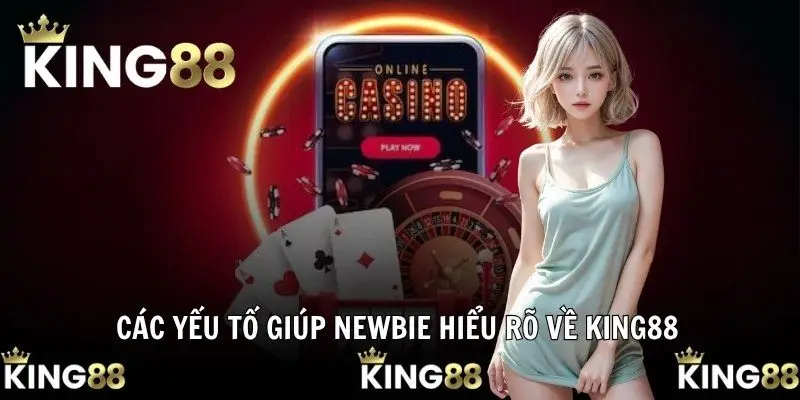 Các yếu tố giúp newbie hiểu rõ về King88